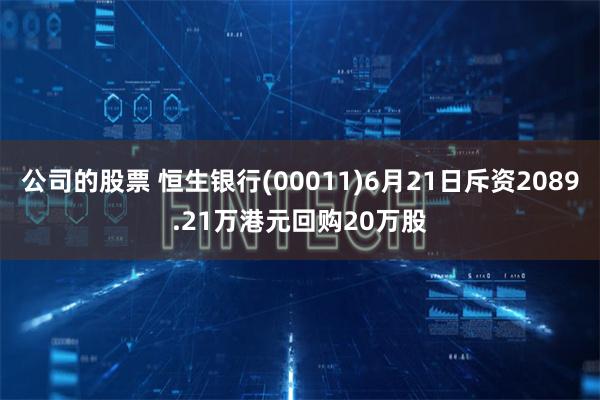 公司的股票 恒生银行(00011)6月21日斥资2089.21万港元回购20万股