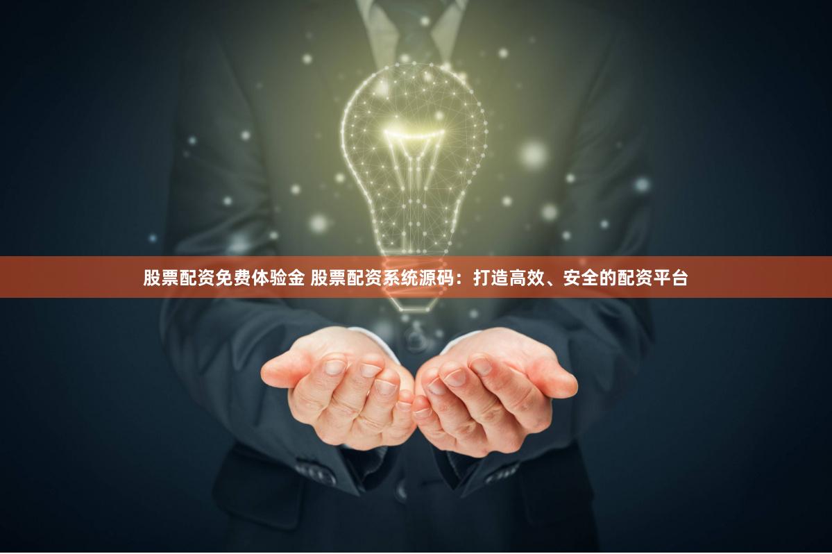 股票配资免费体验金 股票配资系统源码：打造高效、安全的配资平台