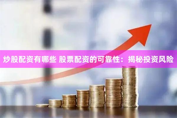 炒股配资有哪些 股票配资的可靠性：揭秘投资风险