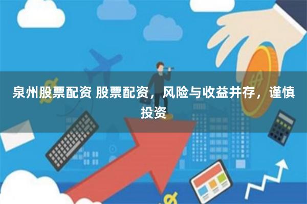 泉州股票配资 股票配资，风险与收益并存，谨慎投资